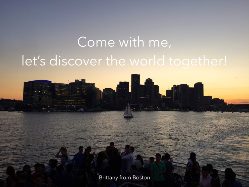 Come with me, let's discover the world together. // Brittany from Boston